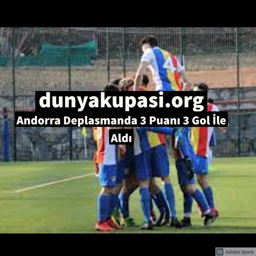 Andorra Deplasmanda 3 Puanı 3 Gol İle Aldı