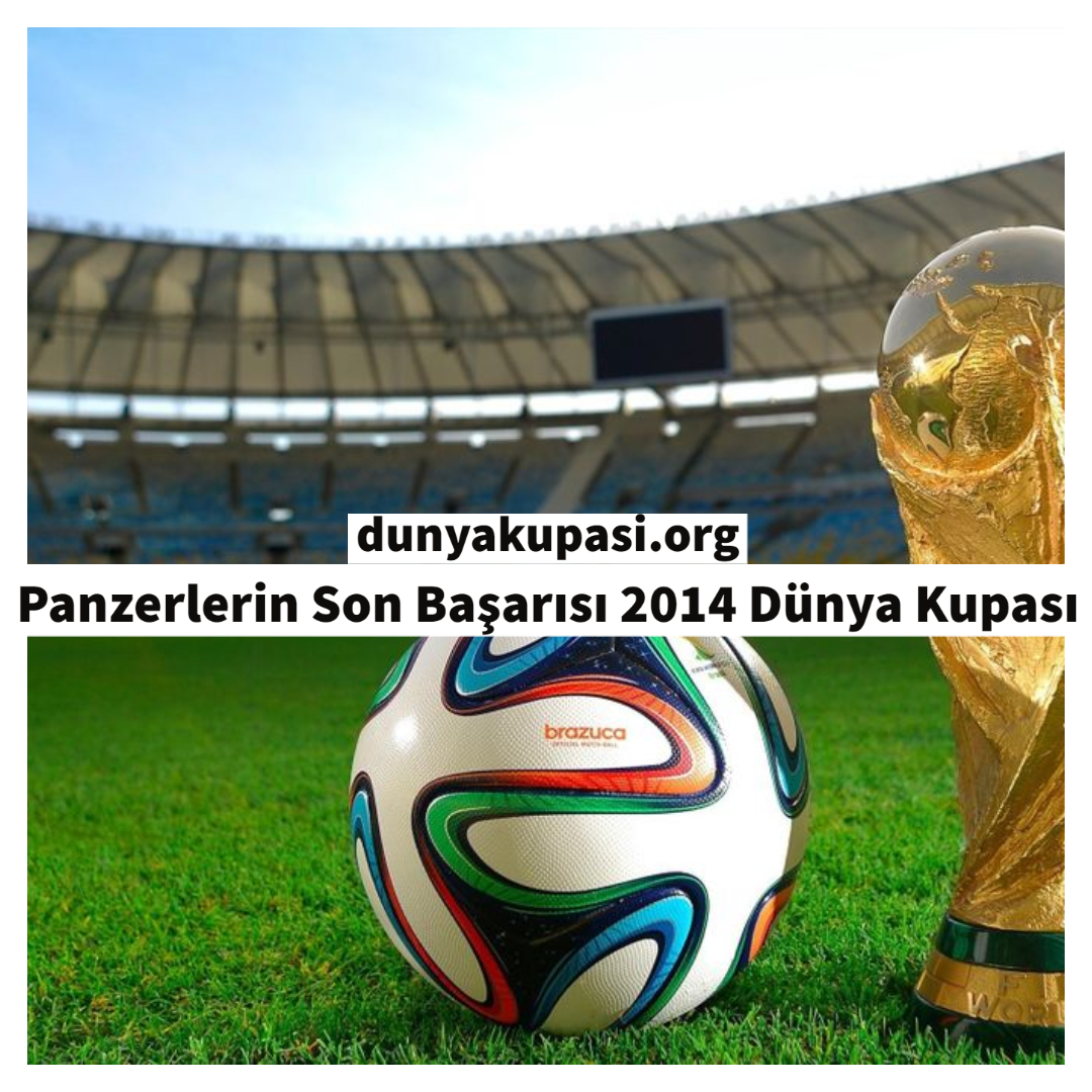 Panzerlerin Son Başarısı 2014 Dünya Kupası