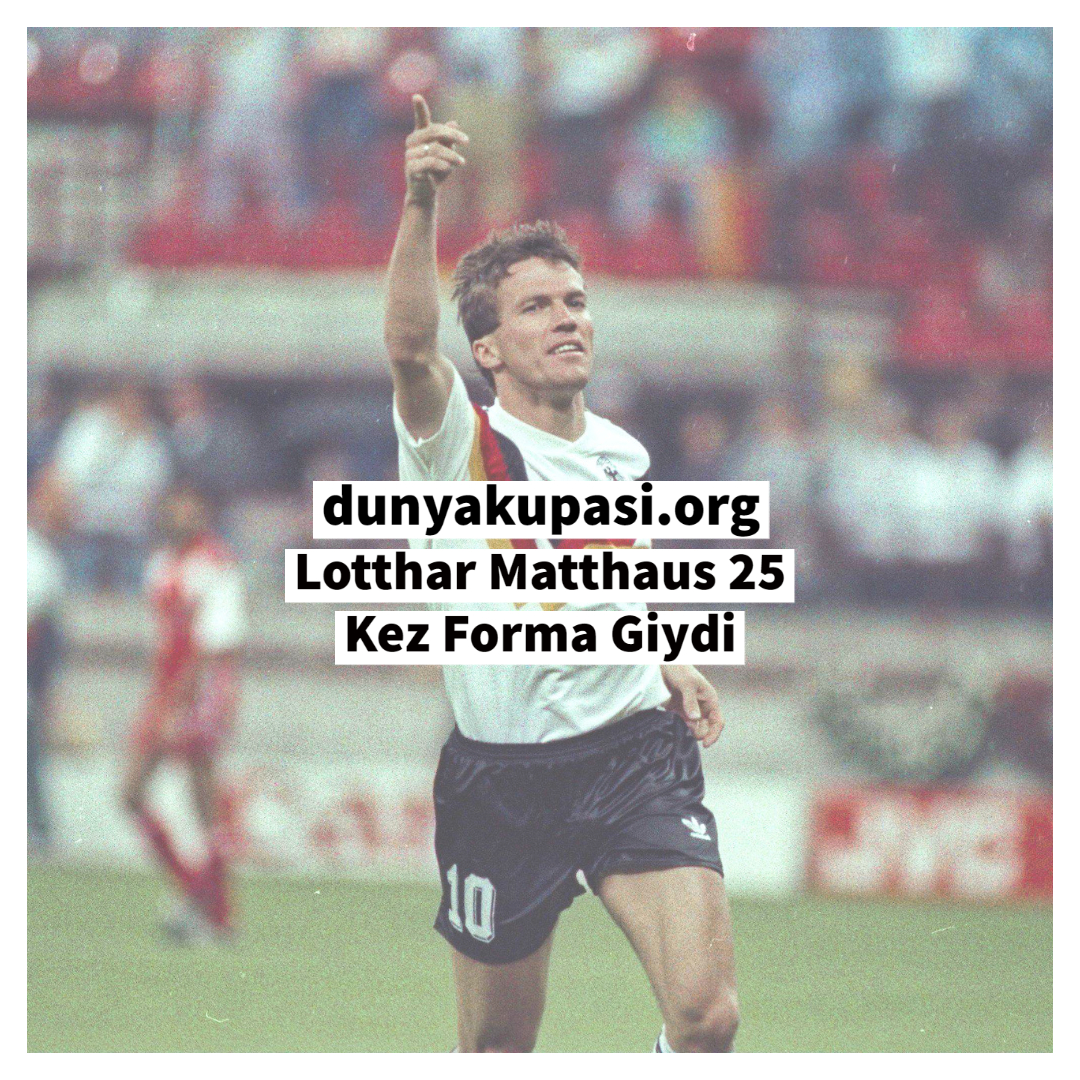 Lotthar Matthaus 25 Kez Forma Giydi